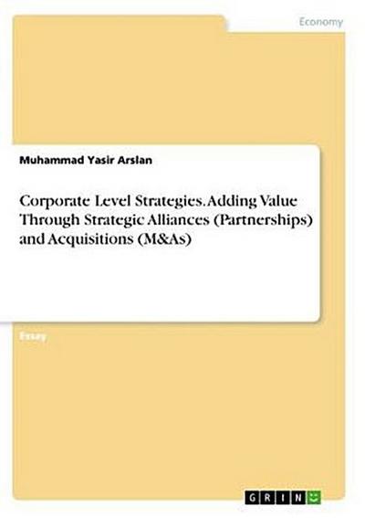 Corporate Level Strategies. Adding Value Through Strategic Alliances (Partnerships) and Acquisitions (M&As)