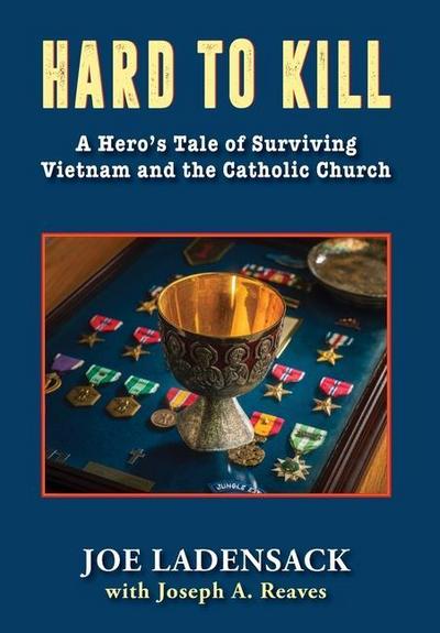 Hard to Kill: A Hero’s Tale of Surviving Vietnam and the Catholic Church