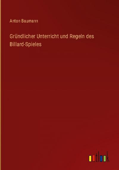 Gründlicher Unterricht und Regeln des Billard-Spieles