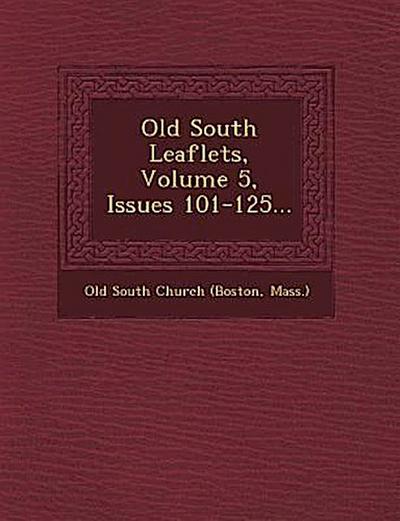 Old South Leaflets, Volume 5, Issues 101-125...