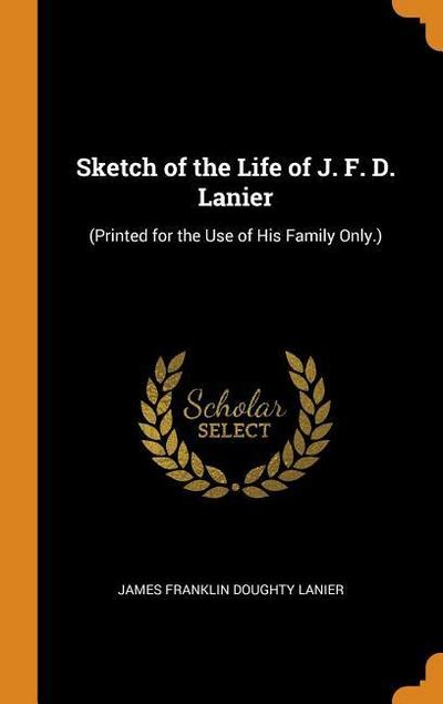 Sketch of the Life of J. F. D. Lanier: (printed for the Use of His Family Only.)