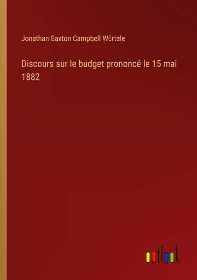 Discours sur le budget prononcé le 15 mai 1882