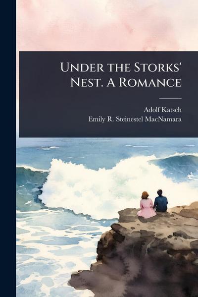 Under the Storks’ Nest. A Romance