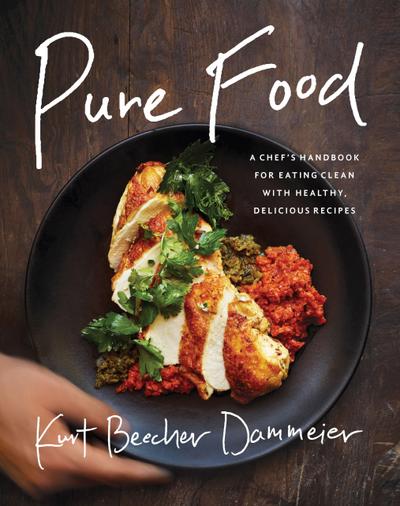 Pure Food: A Chef’s Handbook for Eating Clean, with Healthy, Delicious Recipes