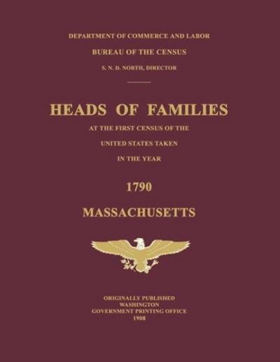 Heads of Families at the First Census of the United States Taken in the Year 1790: Massachusetts