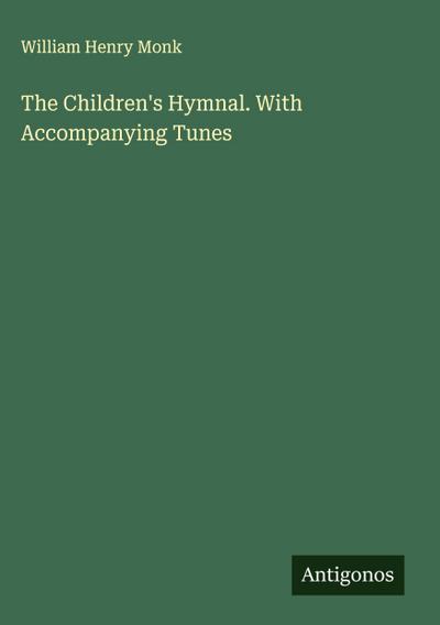 The Children’s Hymnal. With Accompanying Tunes