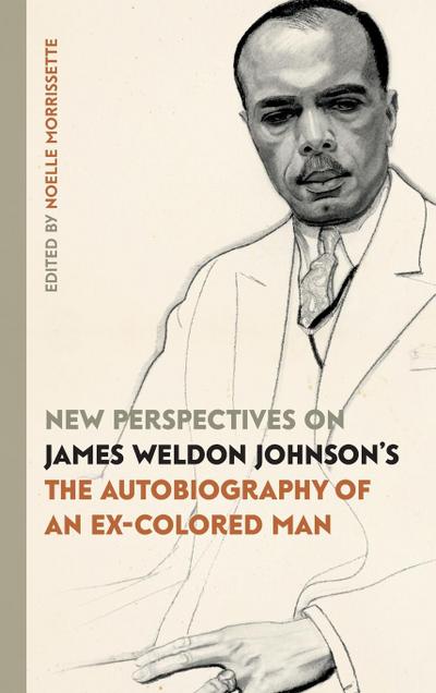New Perspectives on James Weldon Johnson’s "The Autobiography of an Ex-Colored Man"