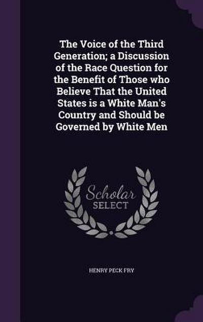 The Voice of the Third Generation; a Discussion of the Race Question for the Benefit of Those who Believe That the United States is a White Man’s Coun