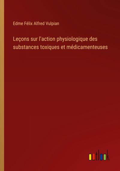 Leçons sur l’action physiologique des substances toxiques et médicamenteuses