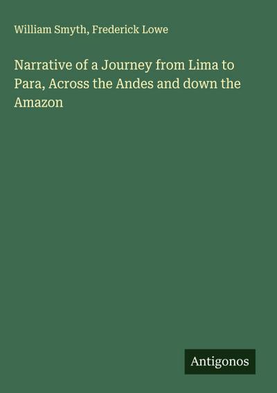Narrative of a Journey from Lima to Para, Across the Andes and down the Amazon
