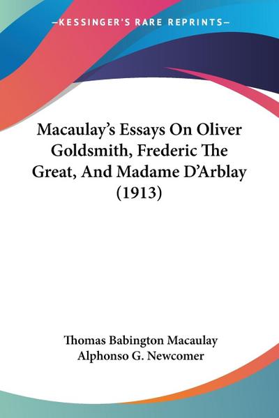 Macaulay’s Essays On Oliver Goldsmith, Frederic The Great, And Madame D’Arblay (1913)