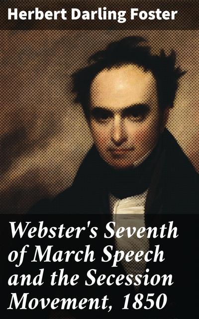 Webster’s Seventh of March Speech and the Secession Movement, 1850