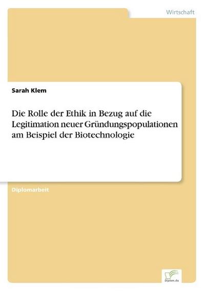 Die Rolle der Ethik in Bezug auf die Legitimation neuer Gründungspopulationen am Beispiel der Biotechnologie - Sarah Klem