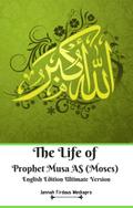 The Life of Prophet Musa AS (Moses) English Edition Ultimate Version