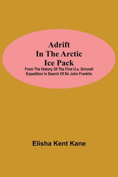Adrift in the Arctic Ice Pack; from the history of the first U.S. Grinnell Expedition in search of Sir John Franklin