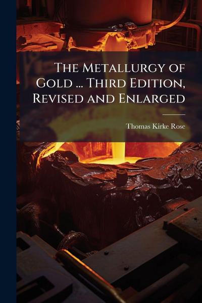 The Metallurgy of Gold ... Third Edition, Revised and Enlarged