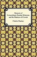 Memoirs of Extraordinary Popular Delusions and the Madness of Crowds
