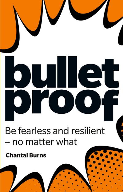 Bulletproof: Be fearless and resilient, no matter what