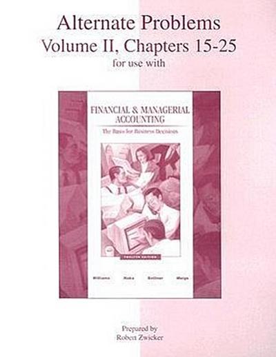 Alternate Problems, Volume II, Chapters 15-25 for Use with Financial & Managerial Accounting: The Basis for Business Decisions