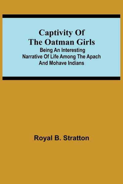 Captivity Of The Oatman Girls; Being An Interesting Narrative Of Life Among The Apach And Mohave Indians