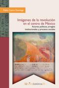 Imágenes de la revolución en el centro de México: actores políticos, arreglos institucionales y procesos sociales
