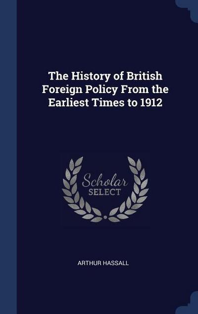 The History of British Foreign Policy From the Earliest Times to 1912