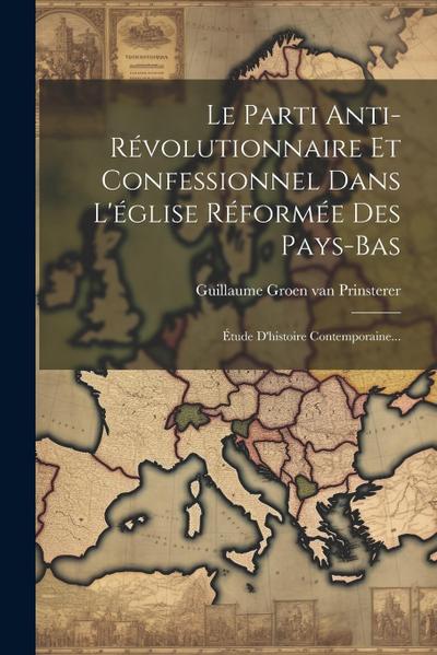 Le Parti Anti-révolutionnaire Et Confessionnel Dans L’église Réformée Des Pays-bas: Étude D’histoire Contemporaine...