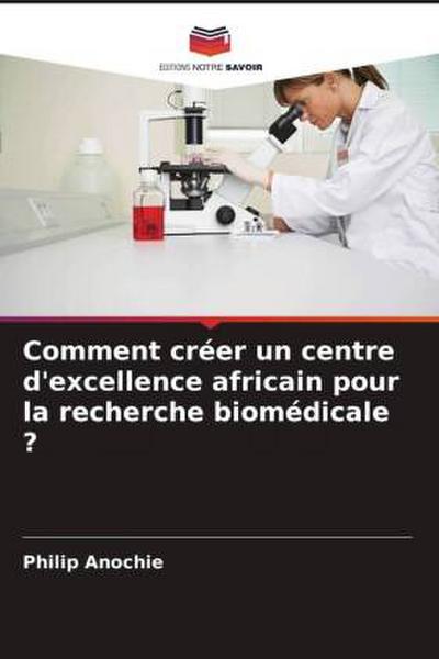 Comment créer un centre d’excellence africain pour la recherche biomédicale ?
