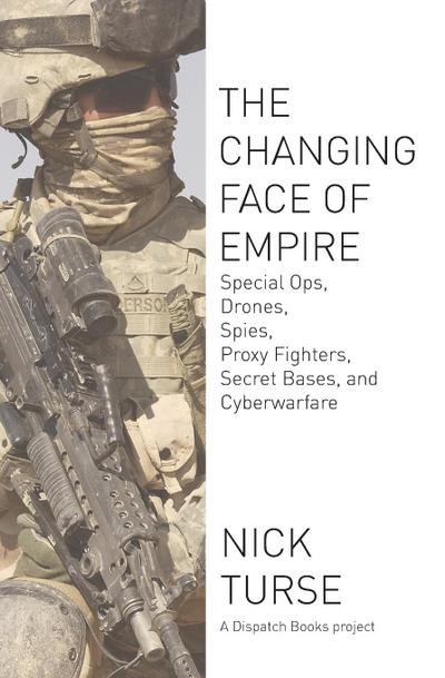 Changing Face of Empire: Special Ops, Drones, Spies, Proxy Fighters, Secret Bases, and Cyberwarfare (Dispatch Books)