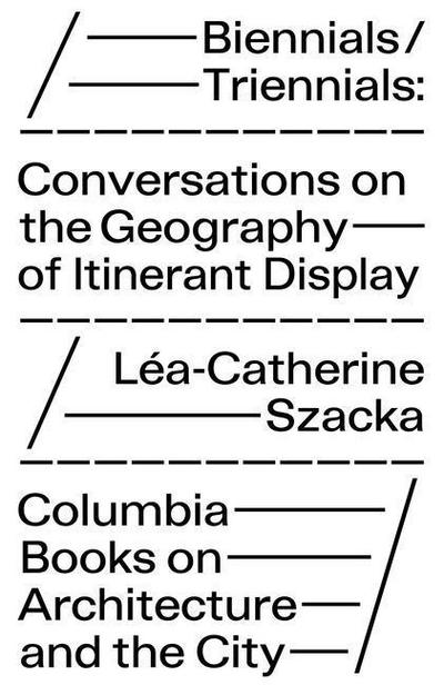 Biennials/Triennials - Conversations on the Geography of Itinerant Display