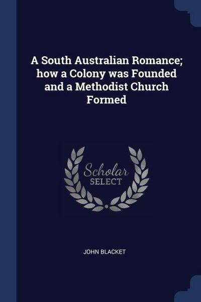 A South Australian Romance; how a Colony was Founded and a Methodist Church Formed