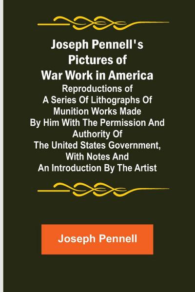 Joseph Pennell’s Pictures of War Work in America ; Reproductions of a series of lithographs of munition works made by him with the permission and authority of the United States government, with notes and an introduction by the artist