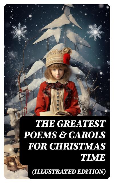 The Greatest Poems & Carols for Christmas Time (Illustrated Edition)