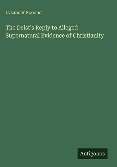 The Deist’s Reply to Alleged Supernatural Evidence of Christianity