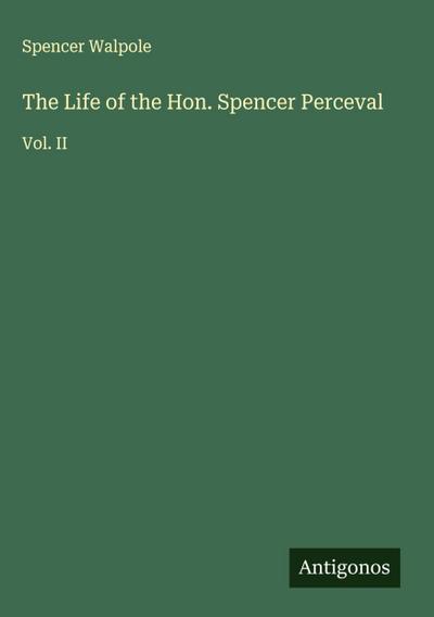 The Life of the Hon. Spencer Perceval