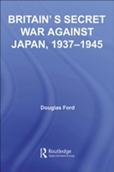 Britain’s Secret War against Japan, 1937-1945