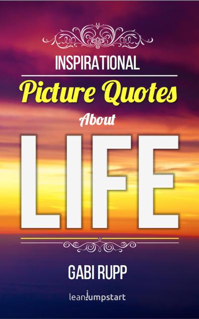 Life Quotes: Inspirational Picture Quotes about Life (Leanjumpstart Life Series Book 9)