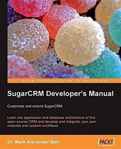 SugarCRM Developer’s Manual: Customize and extend SugarCRM