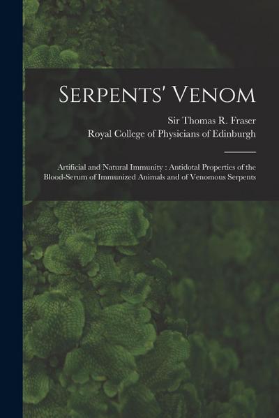Serpents’ Venom: Artificial and Natural Immunity: Antidotal Properties of the Blood-serum of Immunized Animals and of Venomous Serpents