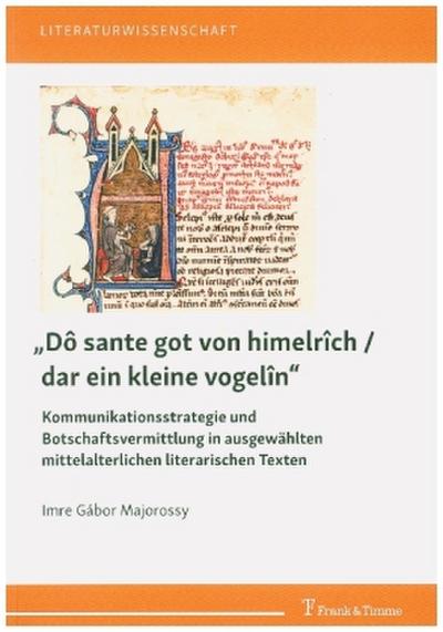 "Dô sante got von himelrîch / dar ein kleine vogelîn" - Kommunikationsstrategie und Botschaftsvermittlung in ausgewählten mittelalterlichen literarischen Texten