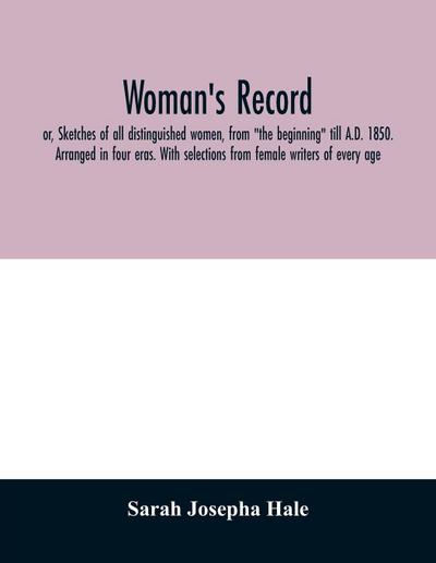 Woman’s record; or, Sketches of all distinguished women, from "the beginning" till A.D. 1850. Arranged in four eras. With selections from female writers of every age