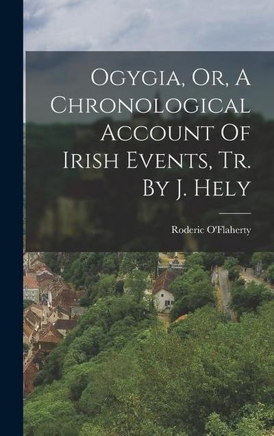 Ogygia, Or, A Chronological Account Of Irish Events, Tr. By J. Hely