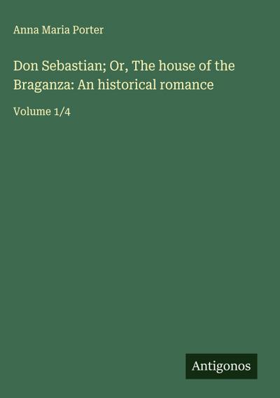 Don Sebastian; Or, The house of the Braganza: An historical romance