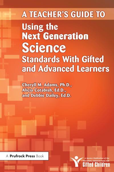 Teacher’s Guide to Using the Next Generation Science Standards With Gifted and Advanced Learners