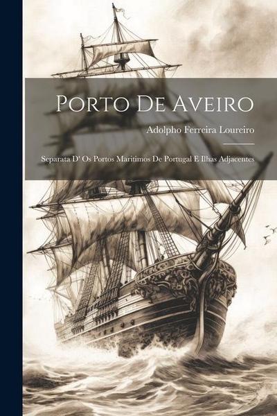 Porto De Aveiro: Separata D’ Os Portos Maritimos De Portugal E Ilhas Adjacentes