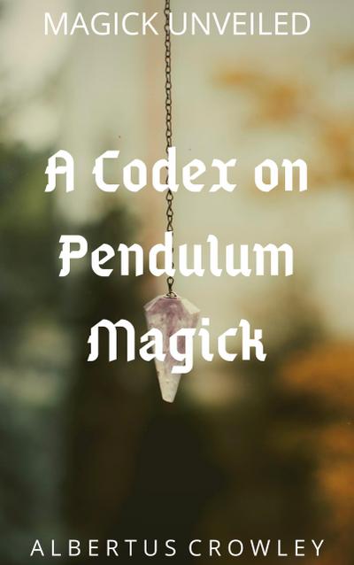 A Codex on Pendulum Magick (Magick Unveiled, #6)