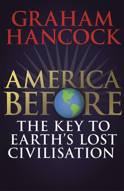Hancock, G: America Before: The Key to Earth’s Lost Civiliza