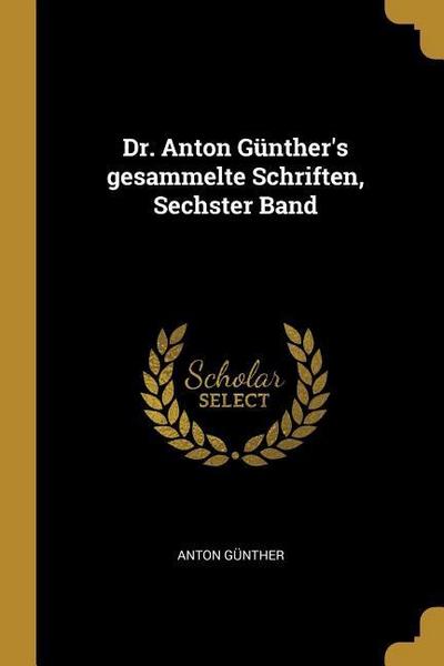 Dr. Anton Günther’s Gesammelte Schriften, Sechster Band