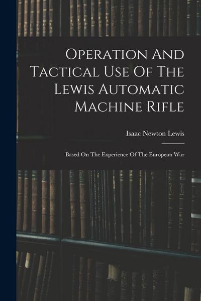 Operation And Tactical Use Of The Lewis Automatic Machine Rifle