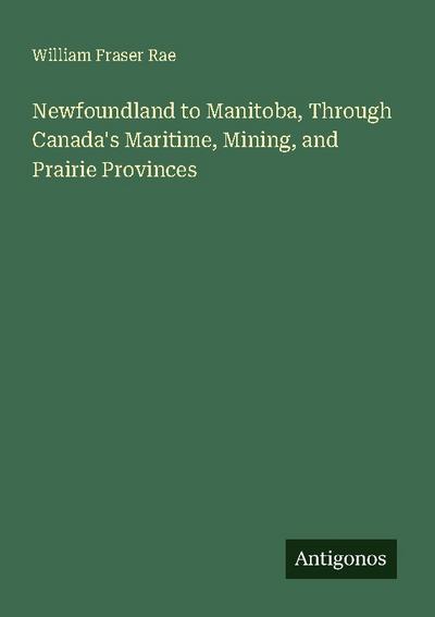 Newfoundland to Manitoba, Through Canada’s Maritime, Mining, and Prairie Provinces